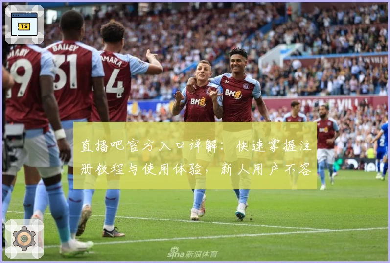直播吧官方入口详解：快速掌握注册教程与使用体验，新人用户不容错过