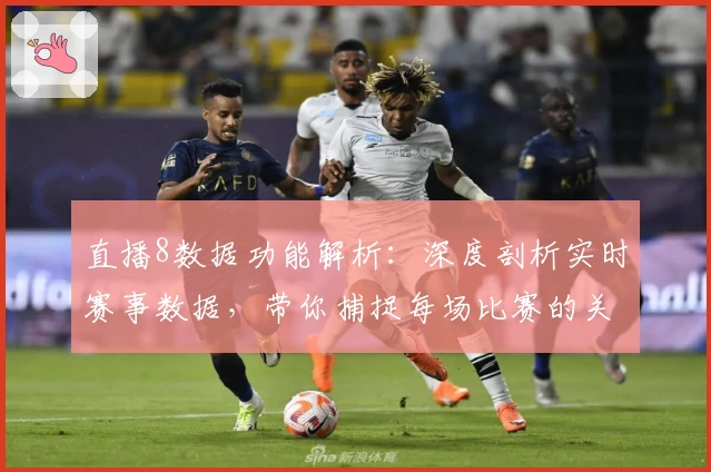 直播8数据功能解析：深度剖析实时赛事数据，带你捕捉每场比赛的关键瞬间
