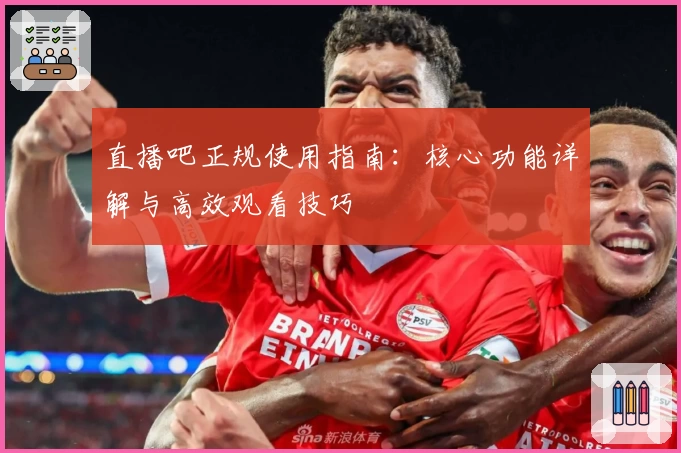 直播吧正规使用指南：核心功能详解与高效观看技巧